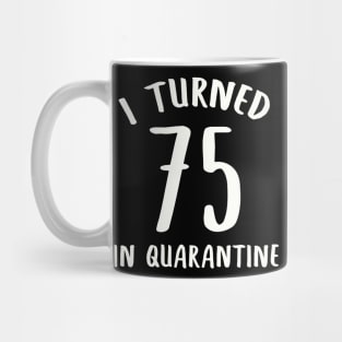I Turned 75 In Quarantine Mug